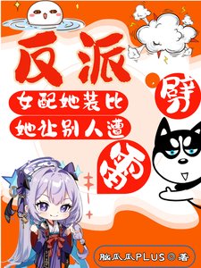 反派女配她装比,她让别人遭雷劈/让你装哔修仙,你沙雕疯批嘎男主