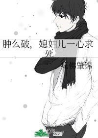 腫麼破,媳婦兒一心求死