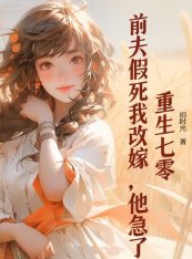 重生七零:前夫假死我改嫁,他急了