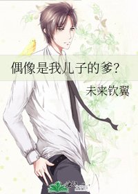 偶像是我儿子的爹?