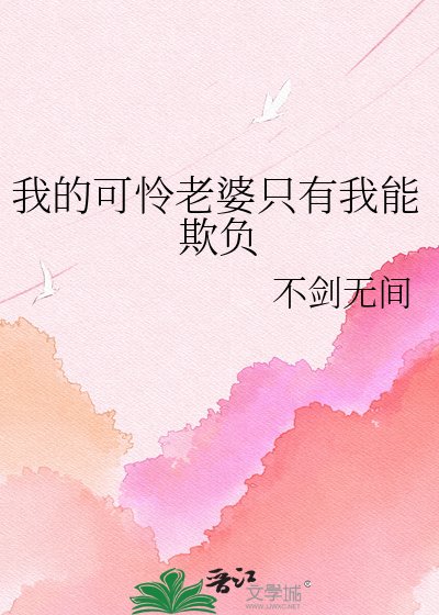 我的可怜老婆只有我能欺负
